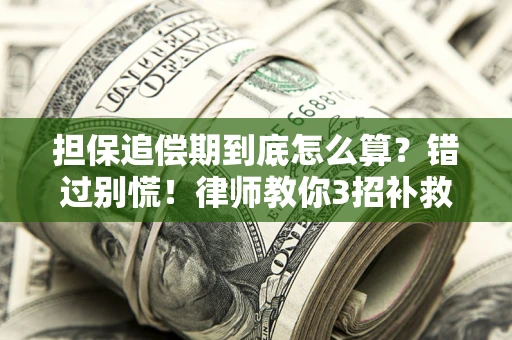 武汉担保追偿期到底怎么算？错过别慌！律师教你3招补救