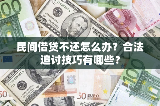 武汉民间借贷不还怎么办？合法追讨技巧有哪些？
