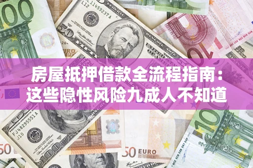 武汉房屋抵押借款全流程指南：这些隐性风险九成人不知道