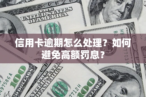 武汉信用卡逾期怎么处理？如何避免高额罚息？