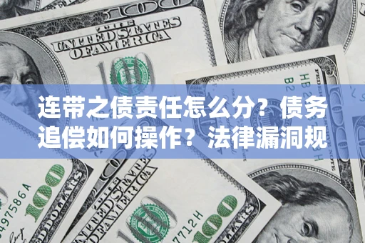 武汉连带之债责任怎么分？债务追偿如何操作？法律漏洞规避指南