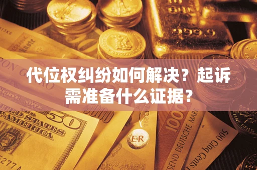 武汉代位权纠纷如何解决？起诉需准备什么证据？
