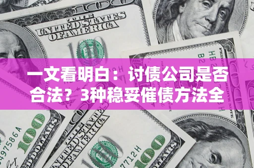 武汉一文看明白：讨债公司是否合法？3种稳妥催债方法全解析