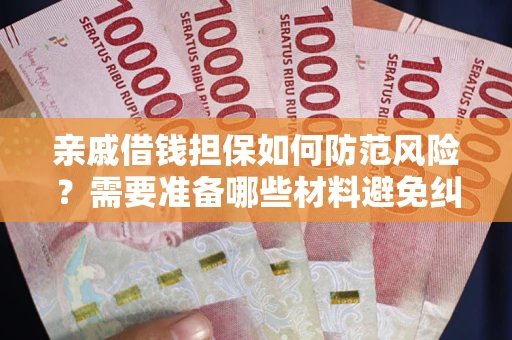 武汉亲戚借钱担保如何防范风险？需要准备哪些材料避免纠纷？