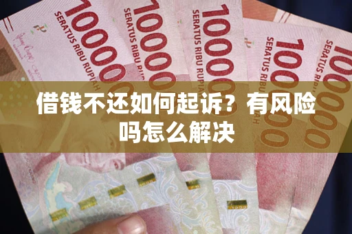 武汉借钱不还如何起诉？有风险吗怎么解决