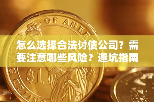 武汉怎么选择合法讨债公司？需要注意哪些风险？避坑指南来了！