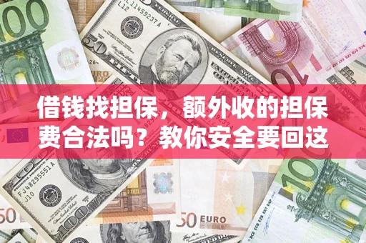 武汉借钱找担保，额外收的担保费合法吗？教你安全要回这笔钱