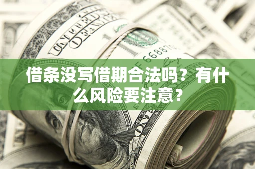 武汉借条没写借期合法吗？有什么风险要注意？