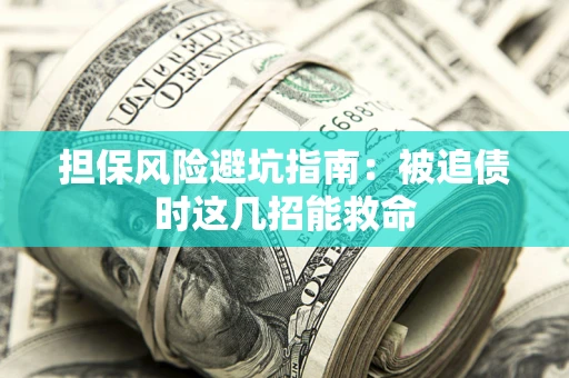 武汉担保风险避坑指南：被追债时这几招能救命