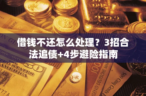 武汉借钱不还怎么处理？3招合法追债+4步避险指南