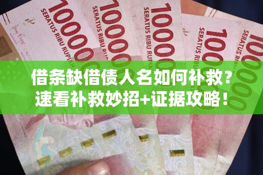 武汉借条缺借债人名如何补救？速看补救妙招+证据攻略！