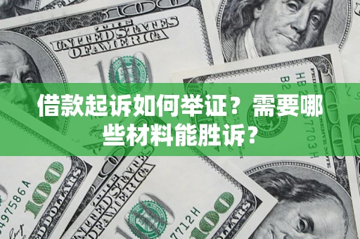 武汉借款起诉如何举证？需要哪些材料能胜诉？