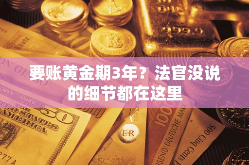 武汉要账黄金期3年？法官没说的细节都在这里