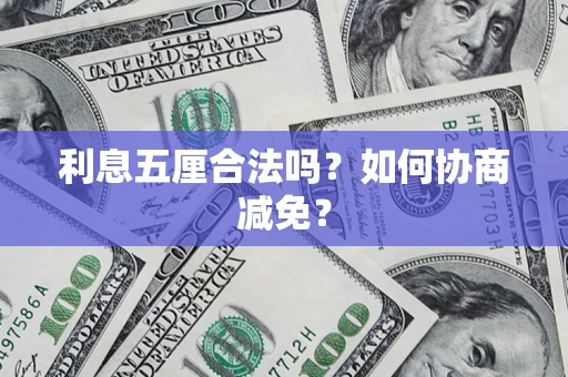 武汉利息五厘合法吗？如何协商减免？