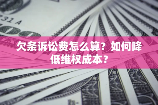 武汉欠条诉讼费怎么算？如何降低维权成本？