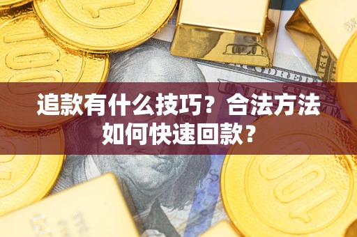 武汉追款有什么技巧？合法方法如何快速回款？