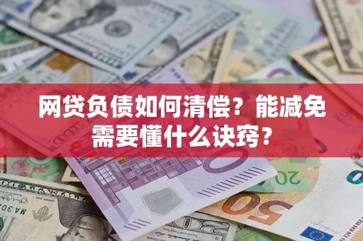 武汉网贷负债如何清偿？能减免需要懂什么诀窍？