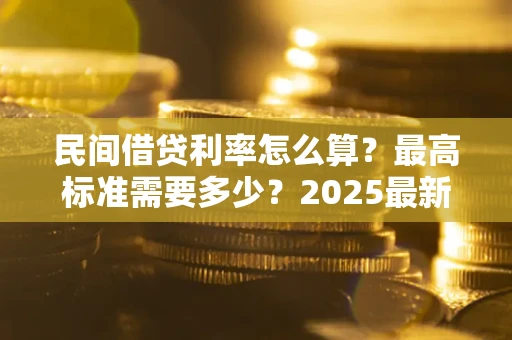 武汉民间借贷利率怎么算？最高标准需要多少？2025最新避坑指南