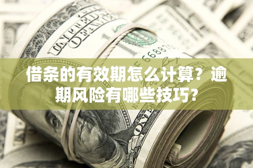 武汉借条的有效期怎么计算？逾期风险有哪些技巧？