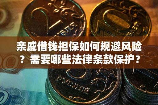 武汉亲戚借钱担保如何规避风险？需要哪些法律条款保护？