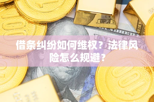 武汉借条纠纷如何维权？法律风险怎么规避？