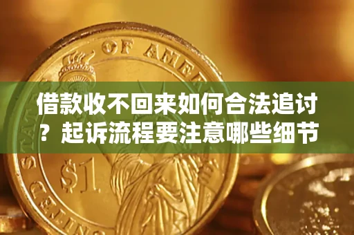 武汉借款收不回来如何合法追讨？起诉流程要注意哪些细节？
