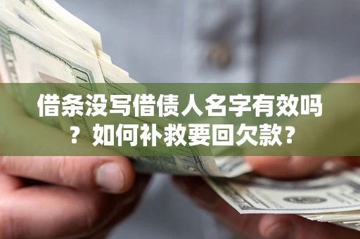 武汉借条没写借债人名字有效吗？如何补救要回欠款？