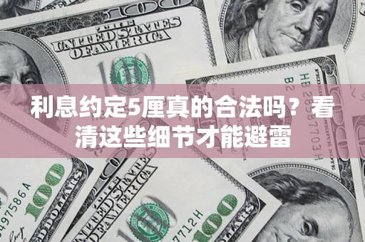 武汉利息约定5厘真的合法吗？看清这些细节才能避雷